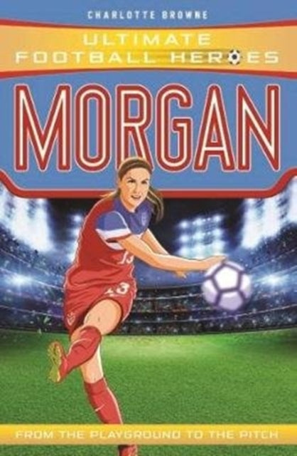 Book cover of: Alex Morgan (Ultimate Football Heroes - The No.1 football series). By: Charlotte Browne