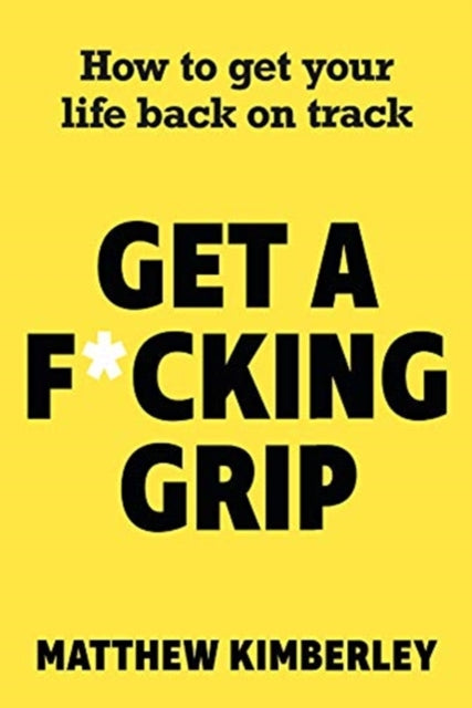 Book cover of: Get a F*cking Grip. By: Matthew Kimberley