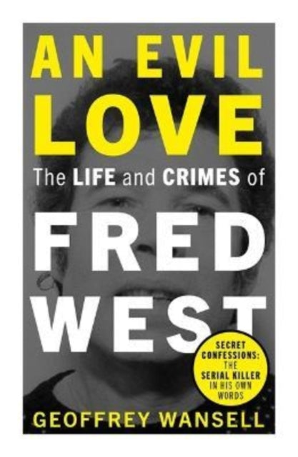 Book cover of: Evil Love: The Life and Crimes of Fred West. By: Geoffrey Wansell