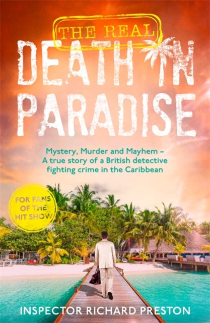 Real Death in Paradise, Mystery, Murder and Mayhem - A true story of a British detective fighting crime in the Caribbean - For fans of the Hit BBC show 9781789468533 Richard Preston