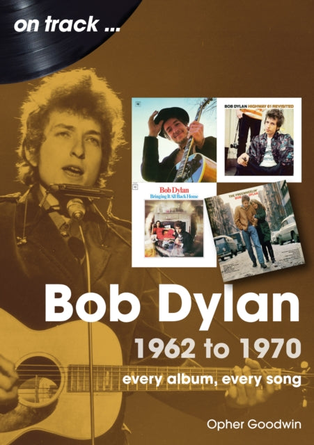 Book cover of: Bob Dylan 1962 to 1970 On Track. By: Opher Goodwin