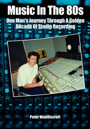 Music in the 80s, One Man's Journey Through A Golden Decade Of Studio Recording