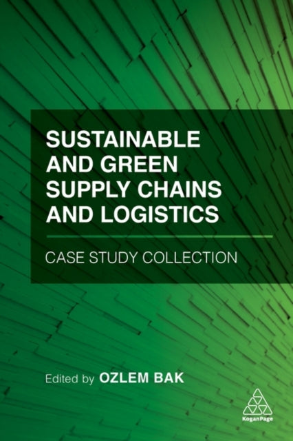 Book cover of: Sustainable and Green Supply Chains and Logistics Case Study Collection. By: Ozlem Bak