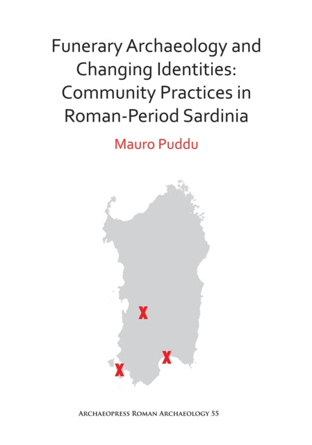 Book cover of: Funerary Archaeology and Changing Identities: Community Practices in Roman-Period Sardinia. By: Mauro Puddu