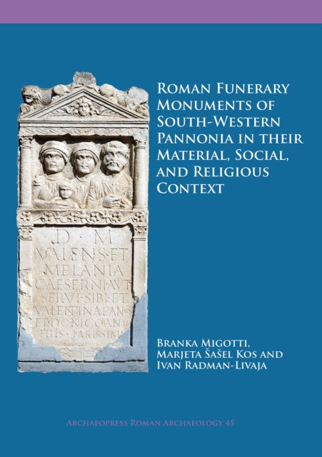 Book cover of: Roman Funerary Monuments of South-Western Pannonia in their Material, Social, and Religious Context. By: Branka Migotti
