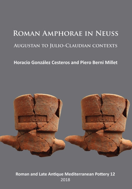 Book cover of: Roman Amphorae in Neuss: Augustan to Julio-Claudian Contexts. By: Horacio González Cesteros