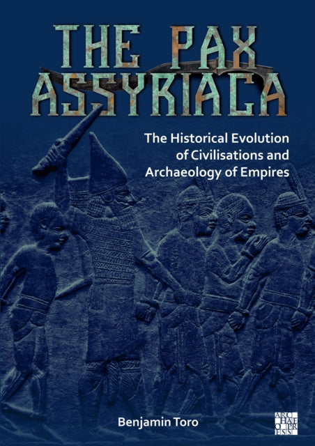 Book cover of: Pax Assyriaca: The Historical Evolution of Civilisations and Archaeology of Empires. By: Benjamín Toro