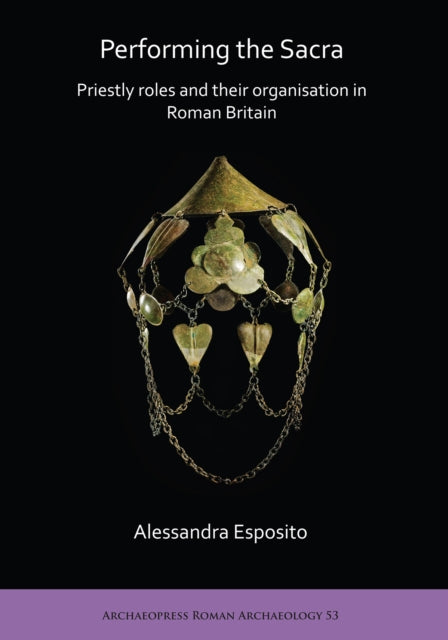 Book cover of: Performing the Sacra: Priestly roles and their organisation in Roman Britain. By: Alessandra Esposito