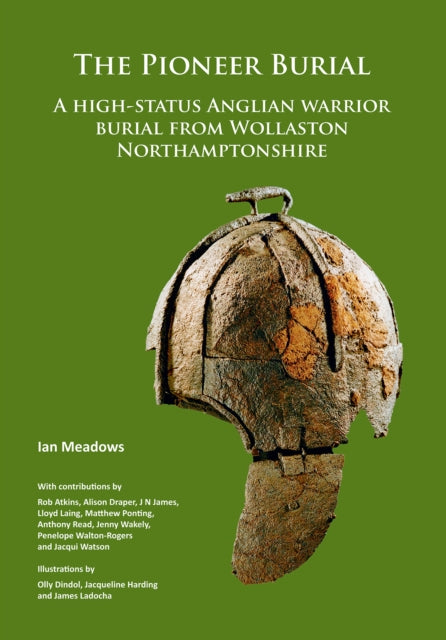 Book cover of: Pioneer Burial: A high-status Anglian warrior burial from Wollaston Northamptonshire. By: Ian Meadows