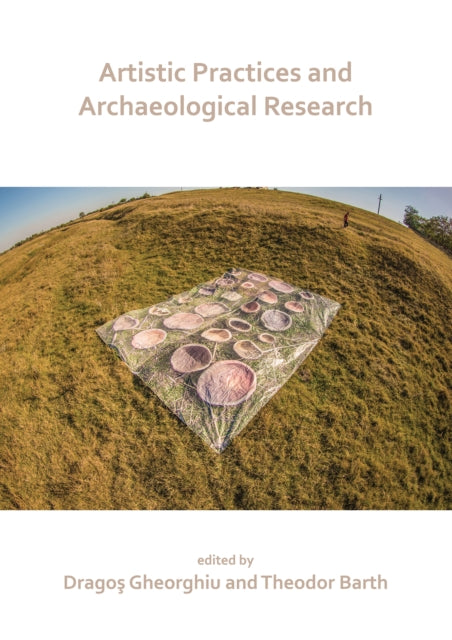 Book cover of: Artistic Practices and Archaeological Research. By: Dragos Gheorghiu