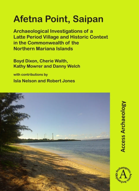 Book cover of: Afetna Point, Saipan: Archaeological Investigations of a Latte Period Village and Historic Context in the Commonwealth of the Northern Mariana Islands. By: Boyd Dixon