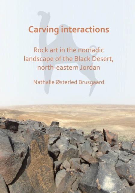 Book cover of: Carving Interactions: Rock Art in the Nomadic Landscape of the Black Desert, North-Eastern Jordan. By: Nathalie Østerled Brusgaard