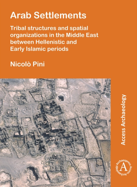 Book cover of: Arab Settlements: Tribal structures and spatial organizations in the Middle East between Hellenistic and Early Islamic periods. By: Nicolò Pini