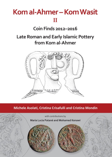 Book cover of: Kom al-Ahmer – Kom Wasit II: Coin Finds 2012–2016 / Late Roman and Early Islamic Pottery from Kom al-Ahmer. By: Michele Asolati