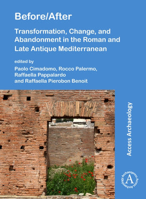 Before/After: Transformation, Change, and Abandonment in the Roman and Late Antique Mediterranean