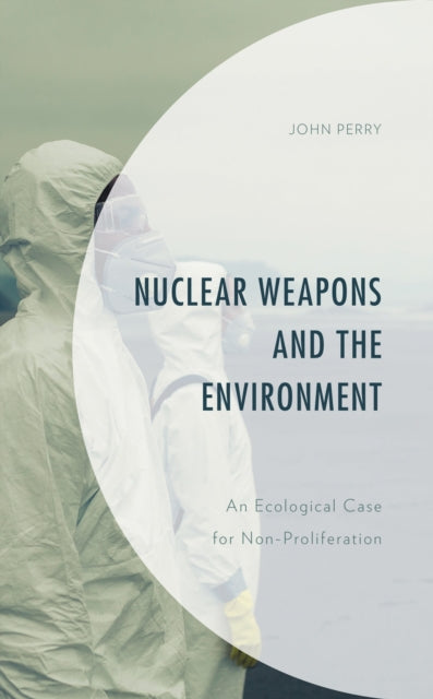 Book cover of: Nuclear Weapons and the Environment. By: John Perry