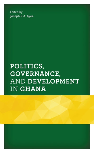 Book cover of: Politics, Governance, and Development in Ghana. By: Joseph R. A. Ayee