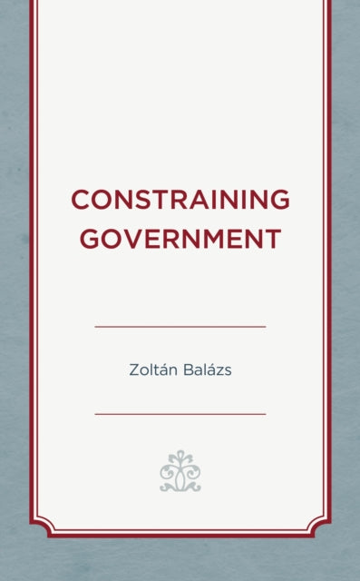 Book cover of: Constraining Government. By: Zoltán Balázs