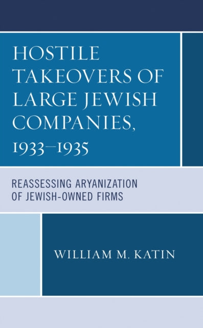 Book cover of: Hostile Takeovers of Large Jewish Companies, 1933–1935. By: William M. Katin