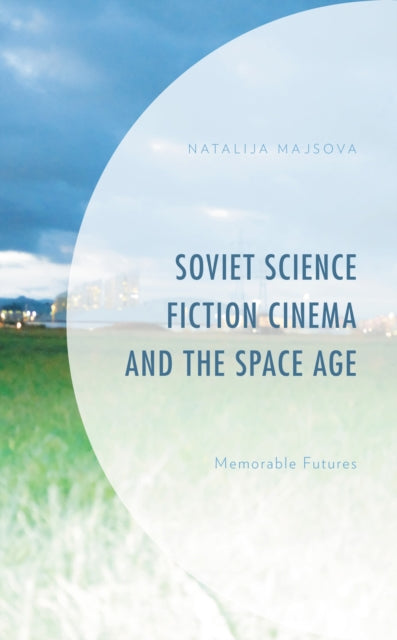 Book cover of: Soviet Science Fiction Cinema and the Space Age. By: Natalija Majsova