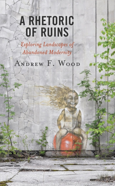 Book cover of: Rhetoric of Ruins. By: Andrew F. Wood