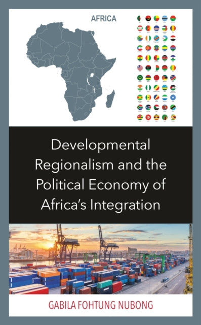 Book cover of: Developmental Regionalism and the Political Economy of Africa's Integration. By: Gabila Nubong