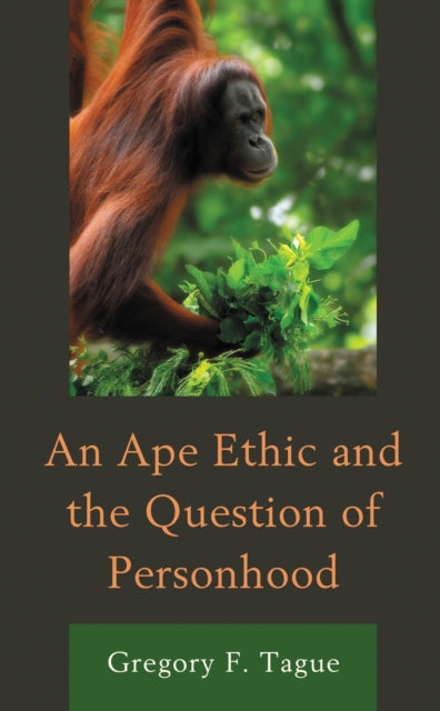 Book cover of: Ape Ethic and the Question of Personhood. By: Gregory F. Tague