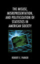 Book cover of: Misuse, Misrepresentation, and Politicization of Statistics in American Society. By: Robert E. Parker