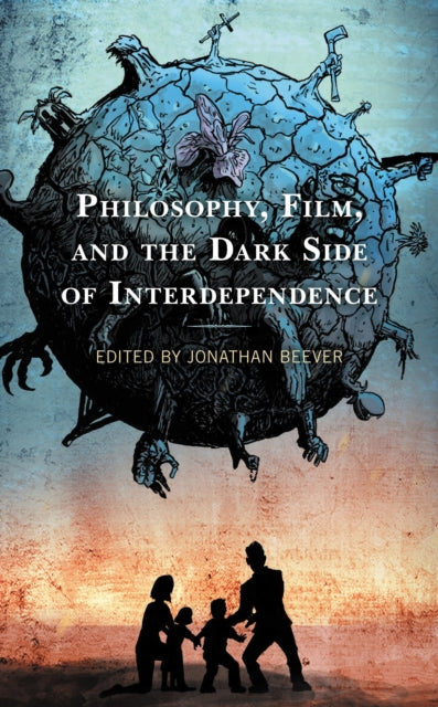 Book cover of: Philosophy, Film, and the Dark Side of Interdependence. By: Jonathan Beever