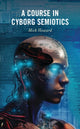 Book cover of: Course in Cyborg Semiotics. By: Mick Howard