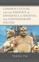 Book cover of: Common Culture and the Ideology of Difference in Medieval and Contemporary Poland. By: Teresa Pac