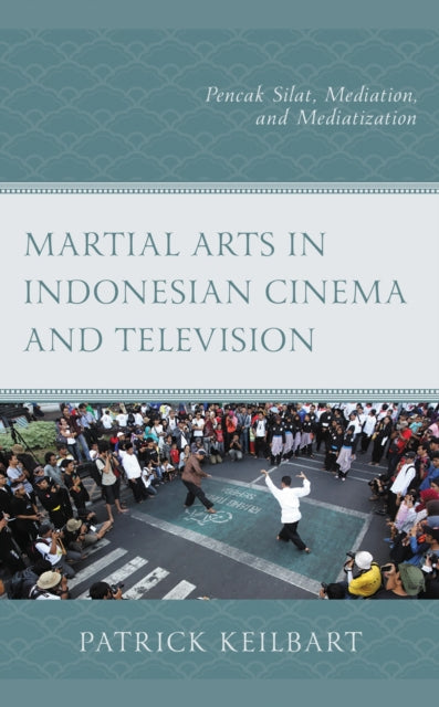 Book cover of: Martial Arts in Indonesian Cinema and Television. By: Patrick Keilbart