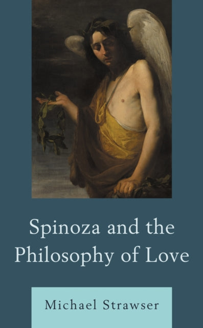 Book cover of: Spinoza and the Philosophy of Love. By: Michael Strawser
