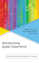Book cover of: Decolonizing Queer Experience. By: Emily Channell-Justice
