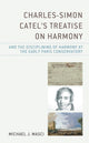 Book cover of: Charles-Simon Catel's Treatise on Harmony and the Disciplining of Harmony at the Early Paris Conservatory. By: Michael J. Masci