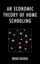 Book cover of: Economic Theory of Home Schooling. By: Brian Baugus