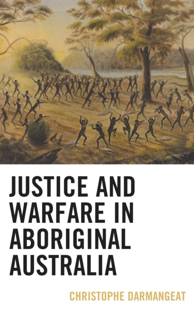 Book cover of: Justice and Warfare in Aboriginal Australia. By: Christophe Darmangeat