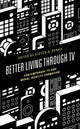 Book cover of: Better Living through TV. By: Steven A. Benko