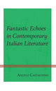 Book cover of: Fantastic Echoes in Contemporary Italian Literature. By: Angelo Castagnino
