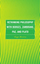 Book cover of: Rethinking Philosophy with Borges, Zambrano, Paz, and Plato. By: Hugo Moreno