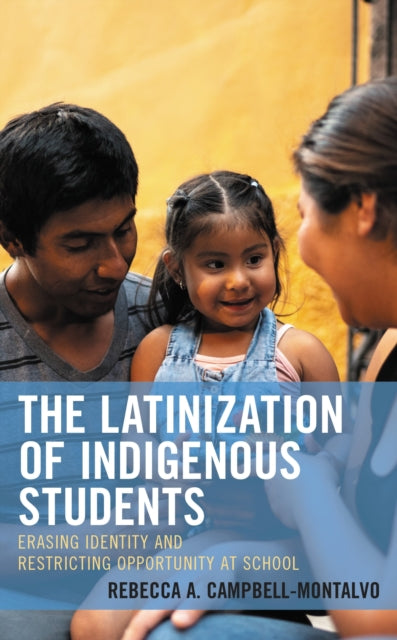 Book cover of: Latinization of Indigenous Students. By: Rebecca A. Campbell-Montalvo