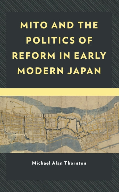 Book cover of: Mito and the Politics of Reform in Early Modern Japan. By: Michael Alan Thornton