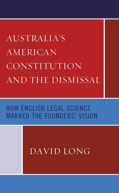 Book cover of: Australia’s American Constitution and the Dismissal. By: David Long