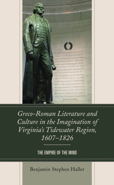 Book cover of: Greco-Roman Literature and Culture in the Imagination of Virginia’s Tidewater Region, 1607–1826. By: Benjamin Stephen Haller