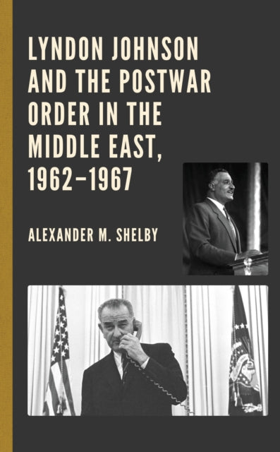 Book cover of: Lyndon Johnson and the Postwar Order in the Middle East, 1962–1967. By: Alexander M. Shelby