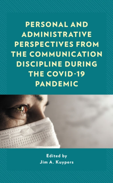 Book cover of: Personal and Administrative Perspectives from the Communication Discipline during the COVID-19 Pandemic. By: Jim A. Kuypers