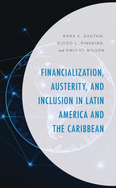 Book cover of: Financialization, Austerity, and Inclusion in Latin America and the Caribbean. By: Rana S. Gautam