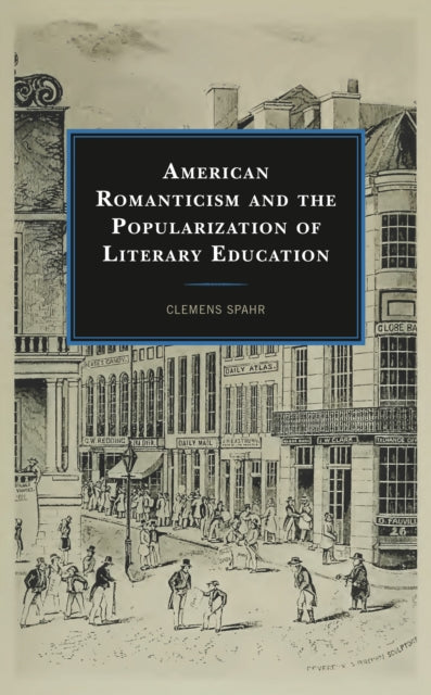 Book cover of: American Romanticism and the Popularization of Literary Education. By: Clemens Spahr