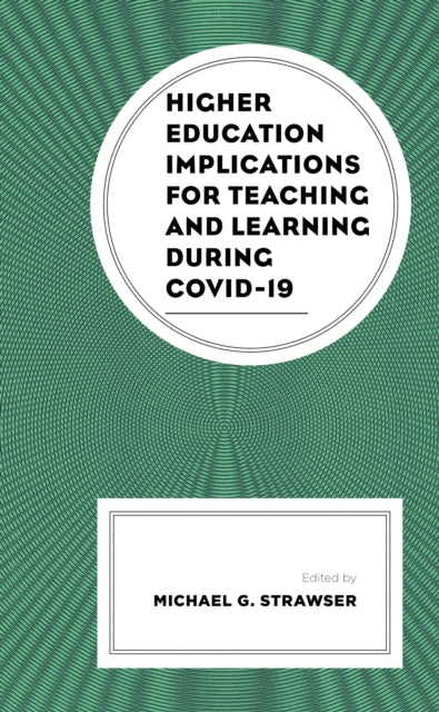 Book cover of: Higher Education Implications for Teaching and Learning during COVID-19. By: Michael G. Strawser