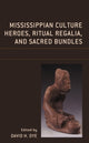 Book cover of: Mississippian Culture Heroes, Ritual Regalia, and Sacred Bundles. By: David H. Dye